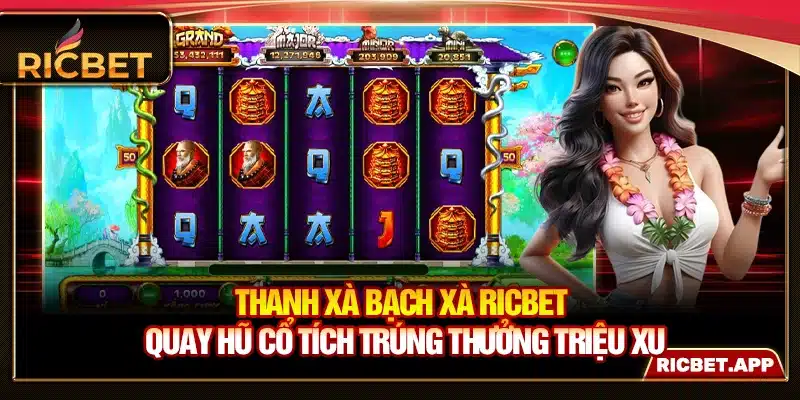 Thanh Xà Bạch Xà Ricbet - Quay Hũ Cổ Tích Trúng Thưởng Triệu Xu