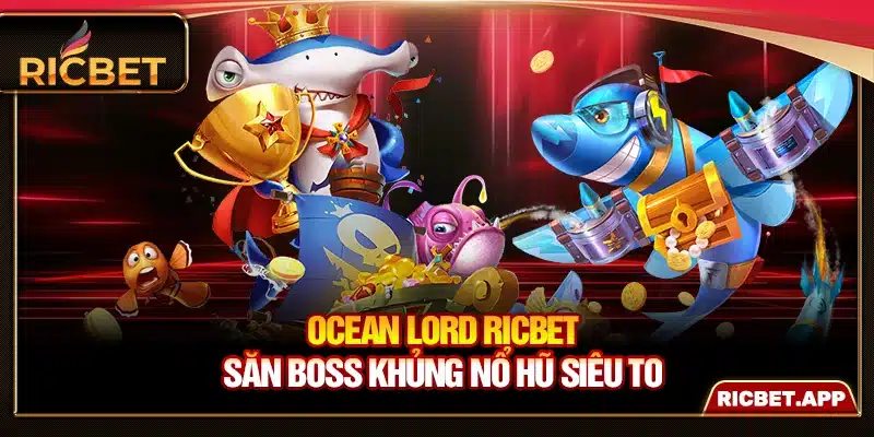 Ocean Lord Ricbet - Săn Boss Khủng Nổ Hũ Siêu To
