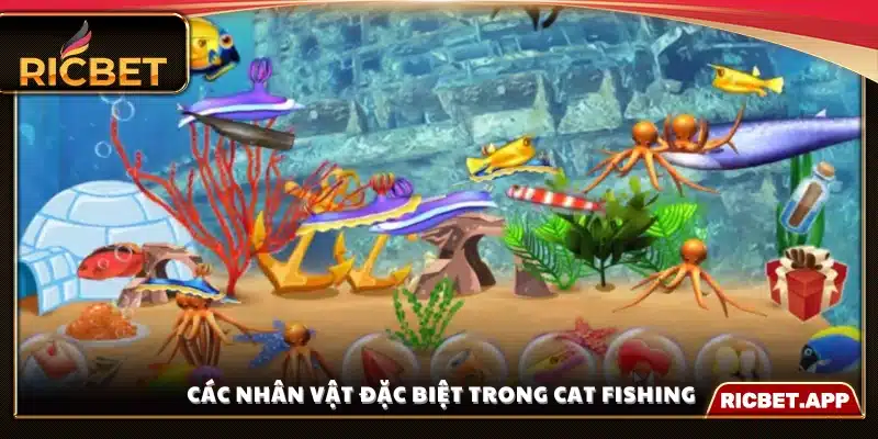 Cat Fishing Ricbet có nhiều nhân vật đặc biệt